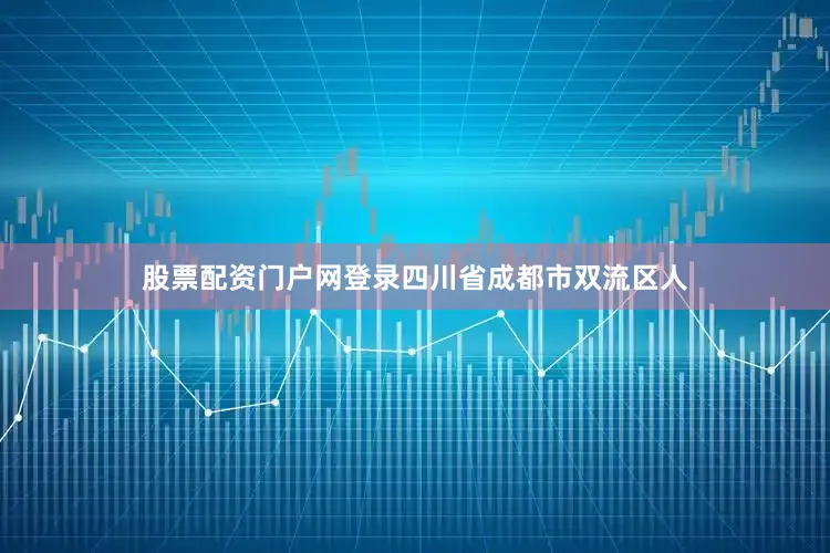 股票配资门户网登录四川省成都市双流区人