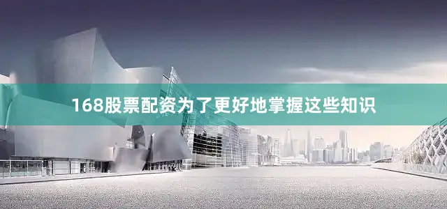 168股票配资为了更好地掌握这些知识