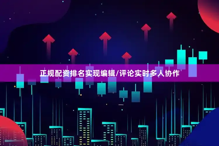 正规配资排名实现编辑/评论实时多人协作