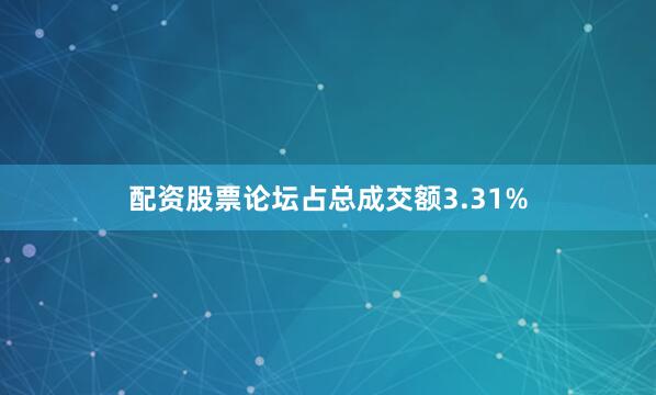 配资股票论坛占总成交额3.31%