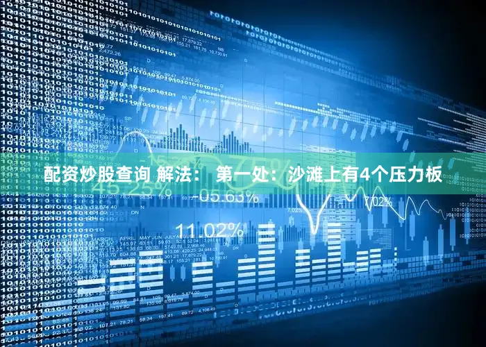 配资炒股查询 解法： 第一处：沙滩上有4个压力板