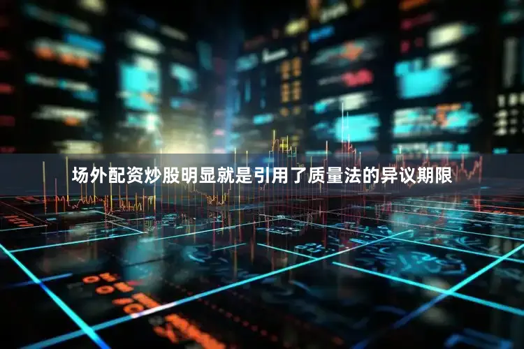 场外配资炒股明显就是引用了质量法的异议期限