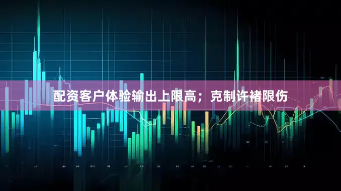 配资客户体验输出上限高；克制许褚限伤