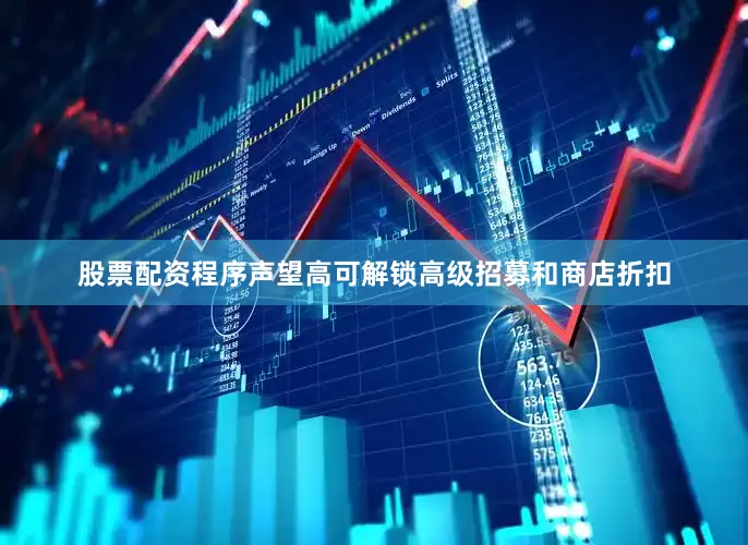 股票配资程序声望高可解锁高级招募和商店折扣