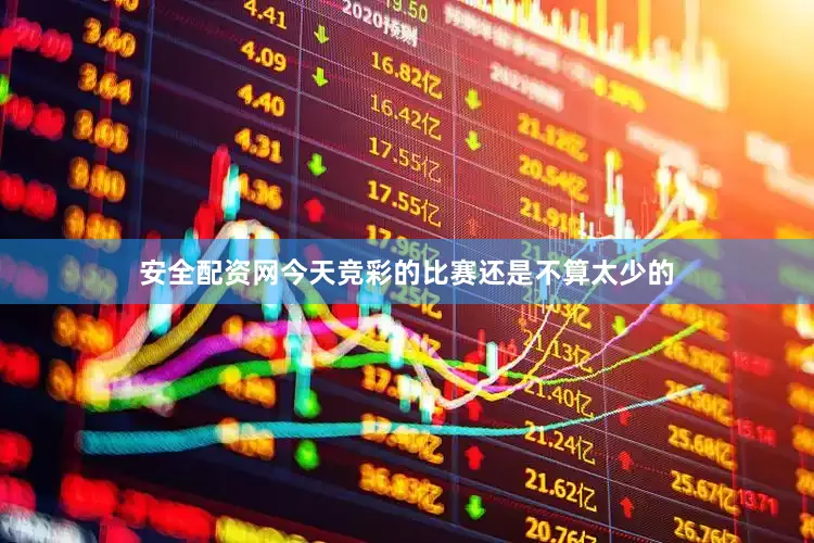 安全配资网今天竞彩的比赛还是不算太少的