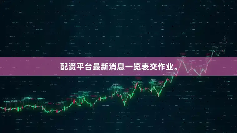 配资平台最新消息一览表交作业。